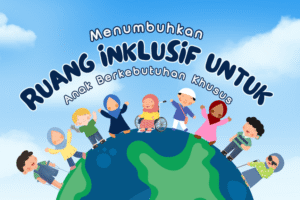 Menumbuhkan Ruang Inklusif untuk Anak Berkebutuhan Khusus